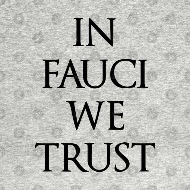 In Fauci We Trust funny political design by kuallidesigns